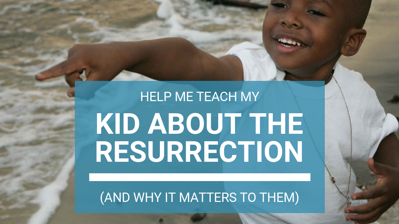 teach my kid about the resurrection